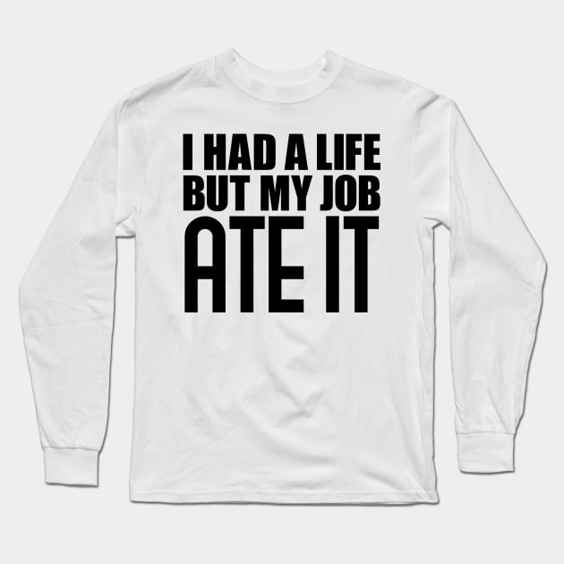 I had a life, but my job ate it Long Sleeve T-Shirt by colorsplash